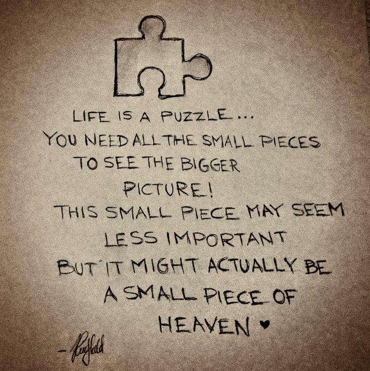 a piece of puzzle is shown with the words'life is a puzzle you need all the small pieces to see the bigger picture '