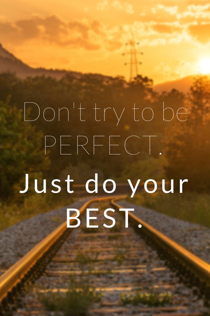 a train track with the words, don't try to be perfect just do your best