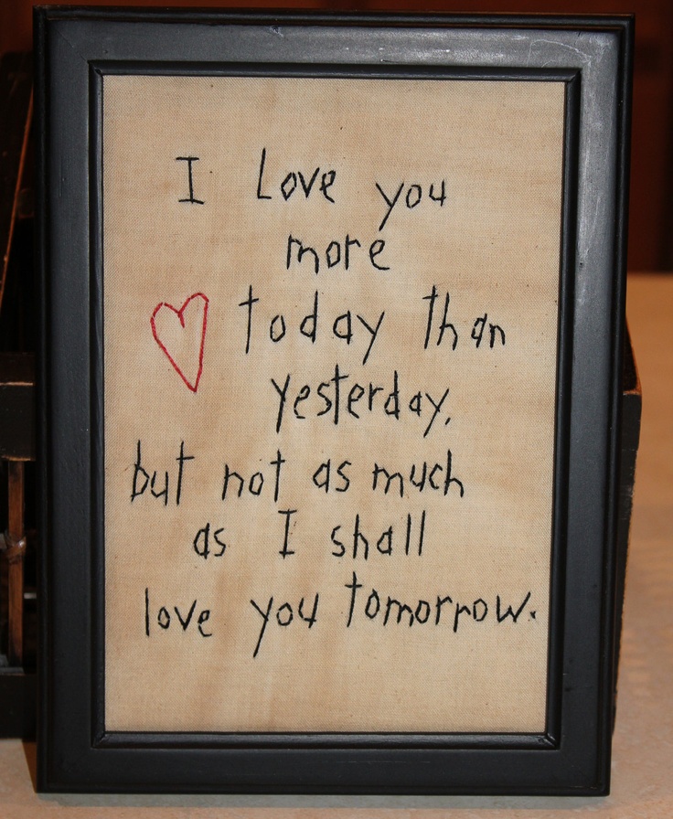 a framed sign with writing on it that says i love you more today than yesterday, but not as much as i shall love you tomorrow