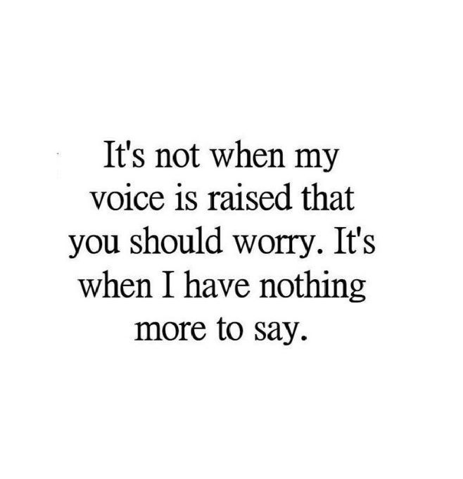 a quote that reads, it's not when my voice is raised that you should worry