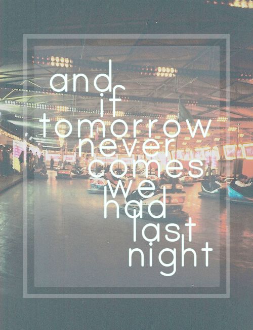 the words and if tomorrow never comes, we had night