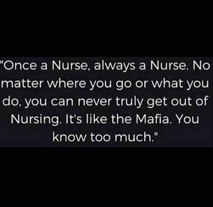 an image of a quote from the nurse that says once a nurse always a nurse no matter where you go or what you do, you can never truly get out of nursing