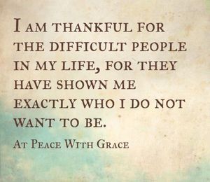 an image of a quote that says i am grateful for the difficult people in my life, for they have shown me exactly who i do not want to be