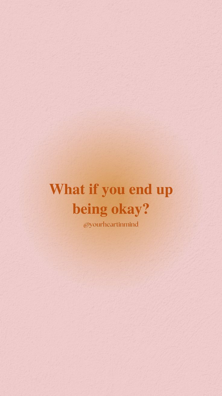 an orange circle with the words what if you end up being okay?