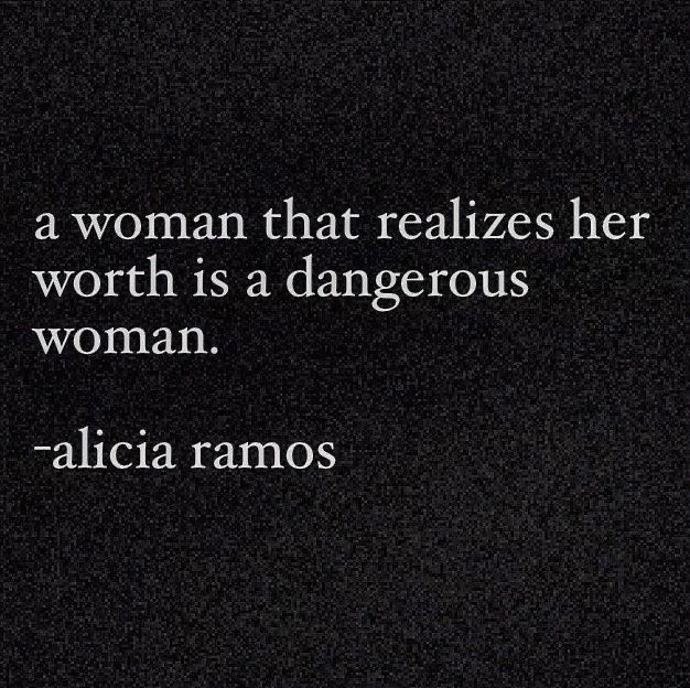 a woman that realizes her worth is a dangerous woman