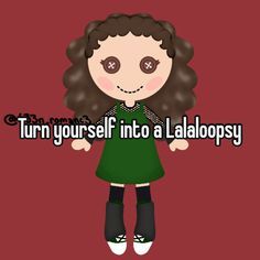 an animated girl with the words turn yourself into a labatosy