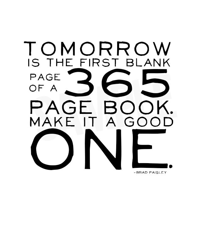 a black and white poster with the words tomorrow is the first blank page of a 350 page book make it a good one