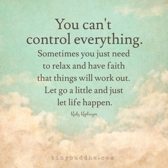 a quote that reads, you can't control everything sometimes you just need to relax and have faith that things will work out let go a little and just let life happen