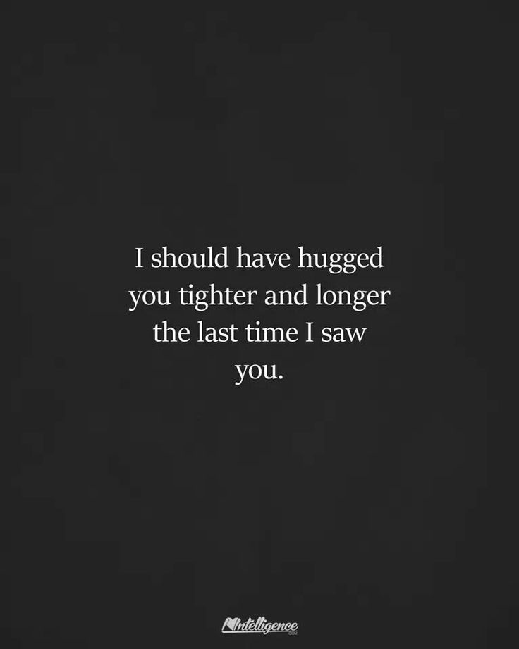 a black and white photo with the words, i should have hugged you tighter and longer the last time i saw you