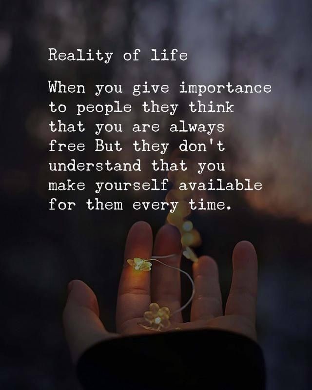 someone holding their hand up with the words reality of life when you give important to people they think that you are always free but they don't understand that you make yourself