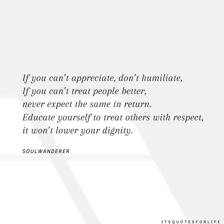 a white wall with a quote on it that says, if you can't appreciate, don't huminate, if you can't treat people better, never expect the same in return