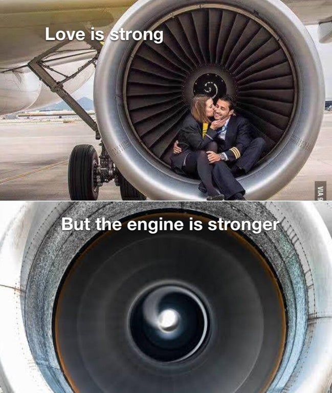 two pictures with the caption love is strong but the engine is longer than the jet engine