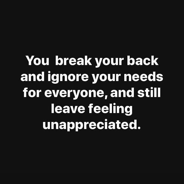 a black and white photo with the words you break your back and ignore your needs for everyone, and still leave feeling unappreciated