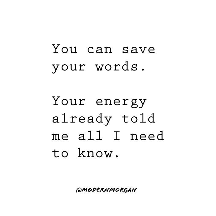 a quote that reads you can save your words your energy already told me all i need to know