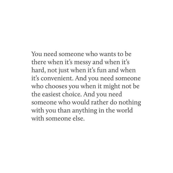 an image with the words you need someone who wants to be there when it's messy and when it's hard, not just when it's fun and