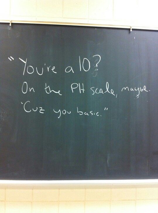 a chalkboard with writing on it that says, you're 10? on the ph scale maybe cuz you have