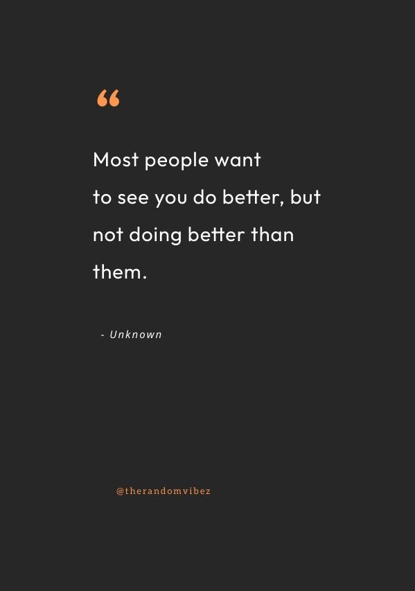 the quote most people want to see you do better, but not doing better than them