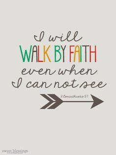 a quote that says i will walk by faith even when i can't see