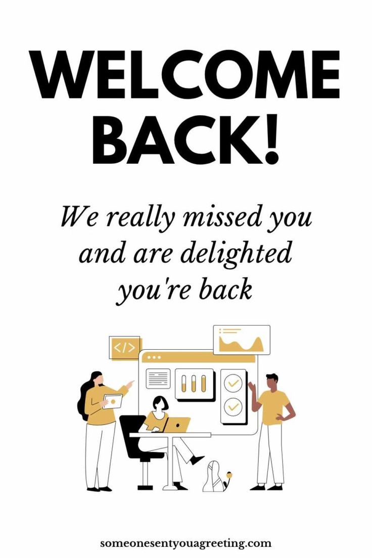 a poster with the words welcome back, we really missed you and are delighted you're back