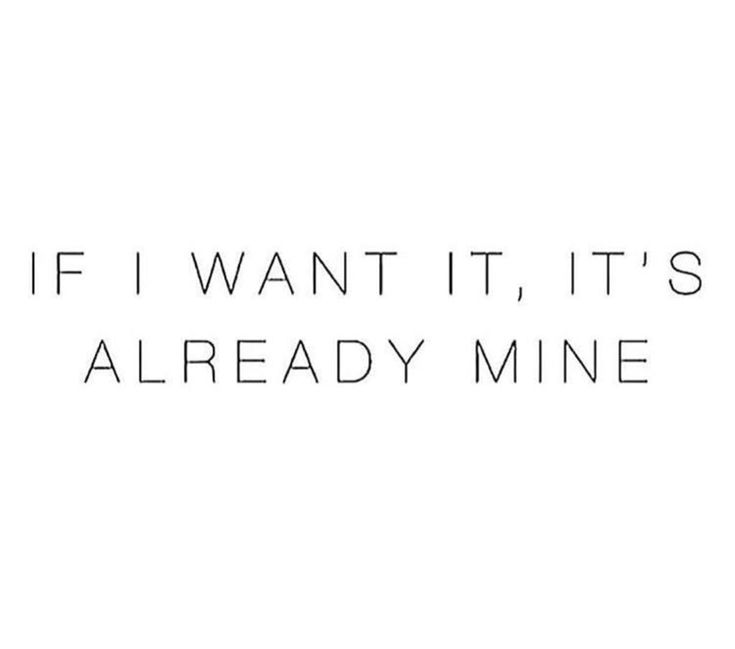 the words if i want it, it's already mine in black and white