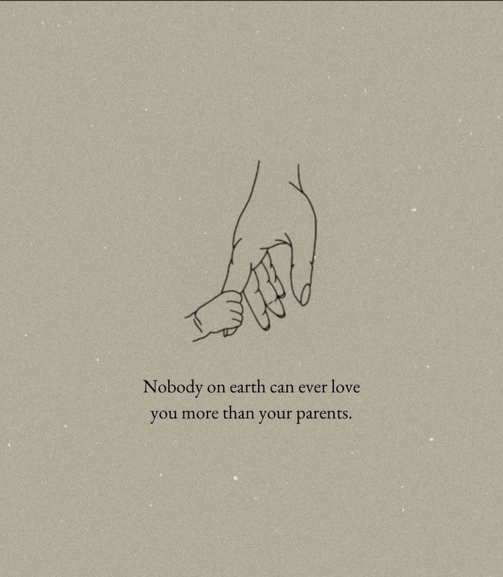 two hands holding each other with the words nobody on earth can ever love you more than your parents