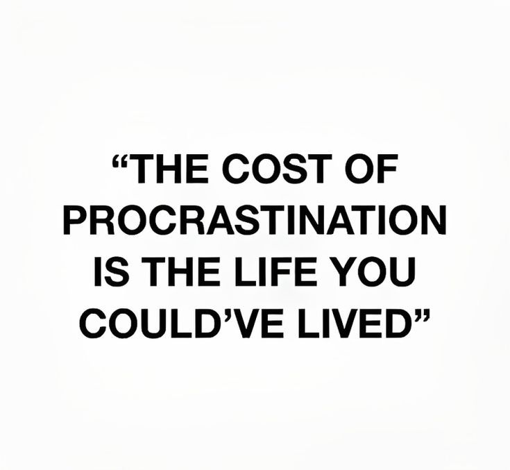 the cost of procrastination is the life you could't lived for