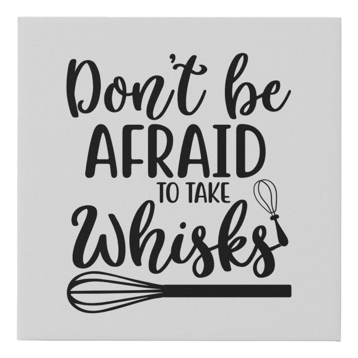 the words don't be afraid to take whisks on a white background