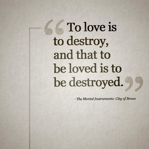 the quote to love is to destroy, and that to be loved is to be destroyed