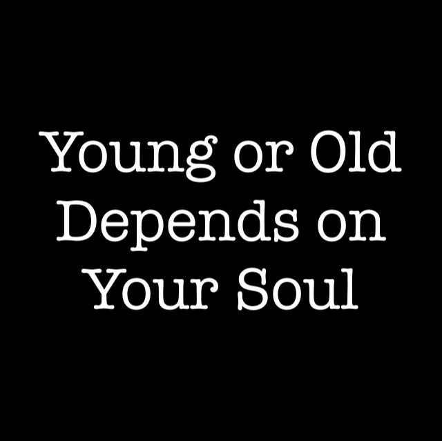 the words young or old depends on your soul are shown in white letters against a black background