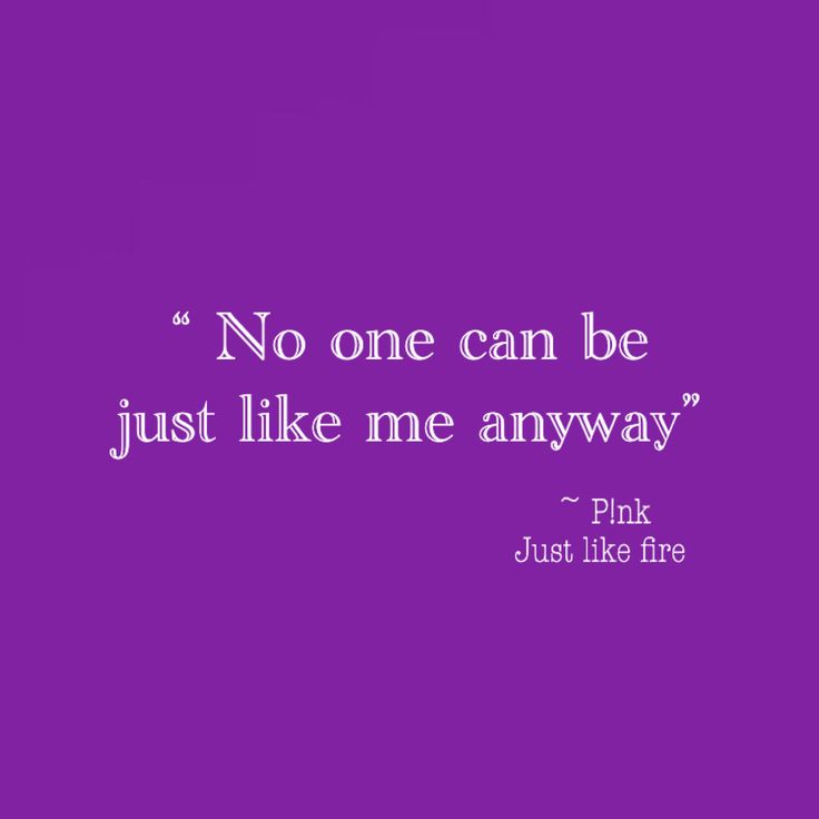 a purple background with the words, no one can be just like me anyway pink just like fire