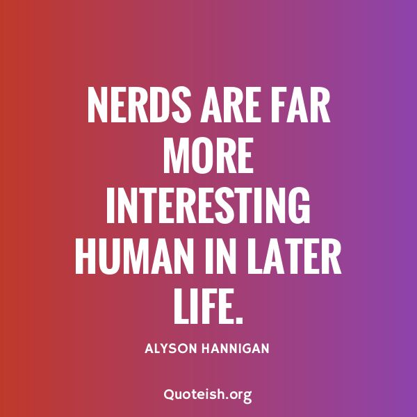 a quote that reads nerds are far more interesting than in later life with an image of