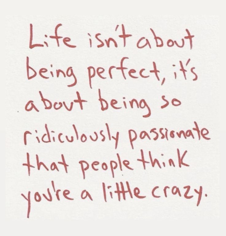 a piece of paper with writing on it that says life isn't about being perfect, it's about being so ridiculously passionate that people think you're a little crazy