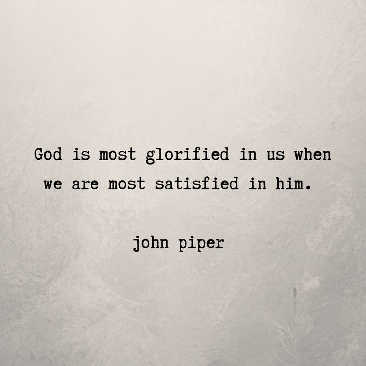 a quote from john piper about god is most glorified in us when we are most satisfied in him