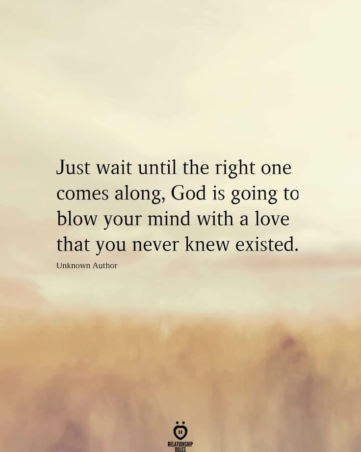 an image with the quote just wait until the right one comes along god is going to blow your mind with a love that you never knew