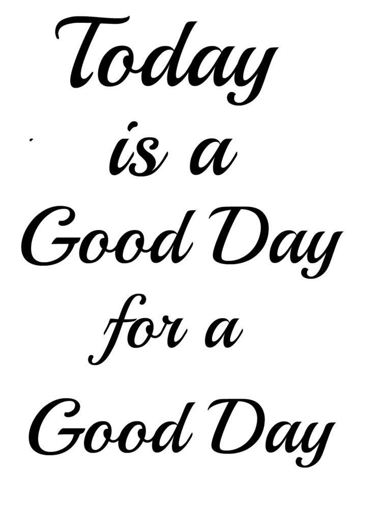 a black and white quote that says today is a good day for a good day