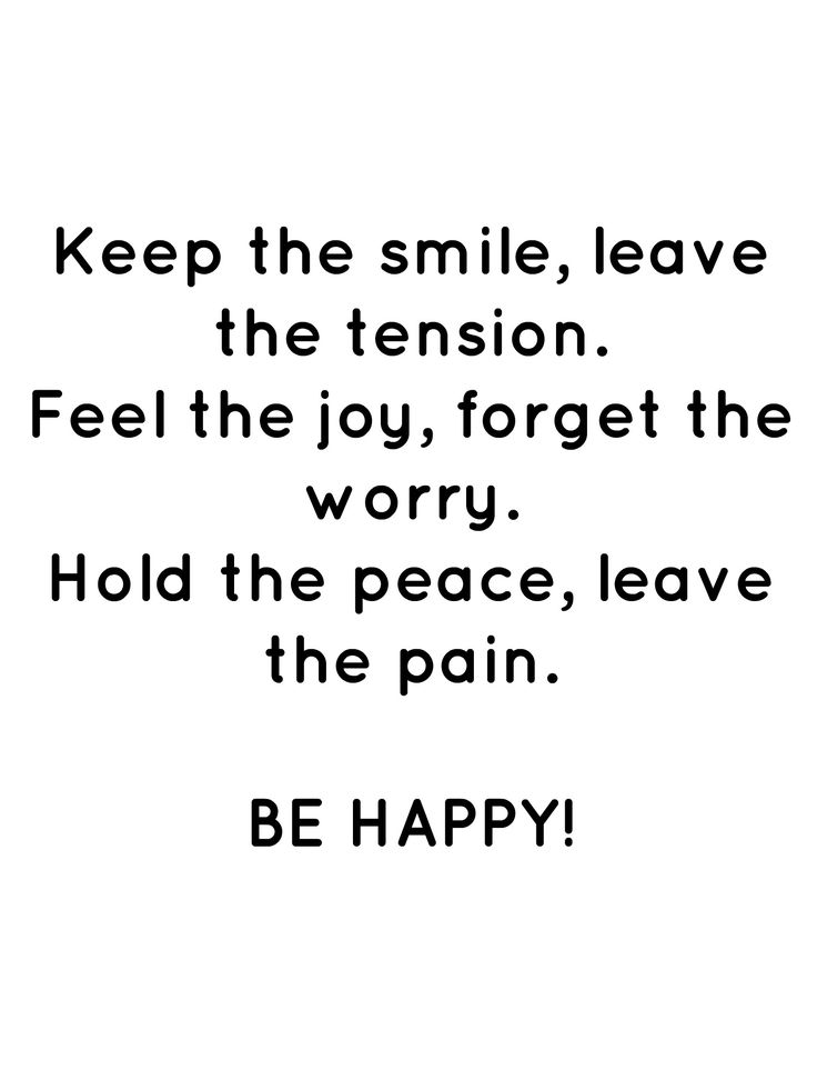 a black and white quote with the words keep the smile, leave the tension feel the joy forget the worry hold the peace