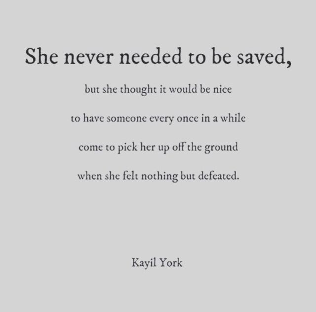 a quote from kayli york about she never needed to be saved, but she thought it would be nice to have someone once in a while come to pick up off the ground