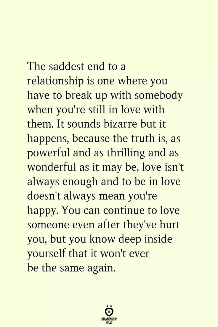 an image of a quote on love that says the sadest end to a relationship is one where you have to break up with somebody when you're still in love with