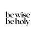 bewisebeholy