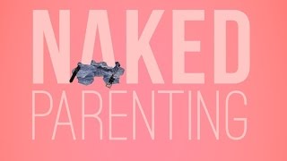 Naked Parenting: 7 Keys to Raising Kids with Confidence