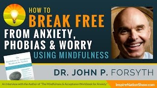 How to Break Free From Anxiety, Phobias, and Worry Using Mindfulness and ACT