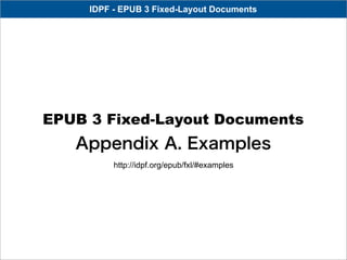 IDPF - EPUB 3 Fixed-Layout Documents




EPUB 3 Fixed-Layout Documents
   Appendix A. Examples
          http://idpf.org/epub/fxl/#examples
 