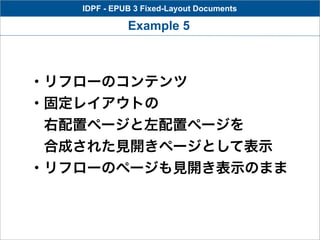 IDPF - EPUB 3 Fixed-Layout Documents

             Example 5



・リフローのコンテンツ
・固定レイアウトの
 右配置ページと左配置ページを
 合成された見開きページとして表示
・リフローのページも見開き表示のまま
 