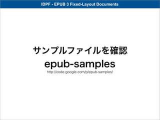 IDPF - EPUB 3 Fixed-Layout Documents




サンプルファイルを確認
  epub-samples
   http://code.google.com/p/epub-samples/
 