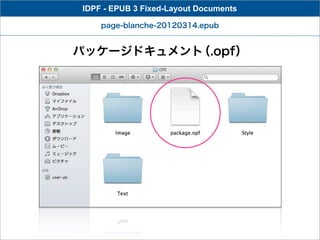 IDPF - EPUB 3 Fixed-Layout Documents

    page-blanche-20120314.epub


パッケージドキュメント（.opf）
 