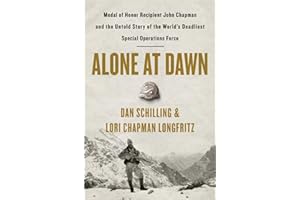 Alone at Dawn: Medal of Honor Recipient John Chapman and the Untold Story of the World's Deadliest Special Operations Force