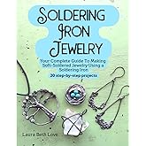 Soldering Iron Jewelry: Your Complete Guide To Making Soft-Soldered Jewelry Using A Soldering Iron, 20 Step-By-Step Projects