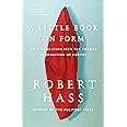 A Little Book on Form: An Exploration into the Formal Imagination of Poetry