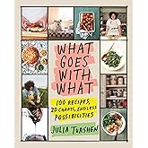 What Goes with What: 100 Recipes, 20 Charts, Endless Possibilities