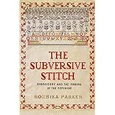 Subversive Stitch, The: Embroidery and the Making of the Feminine